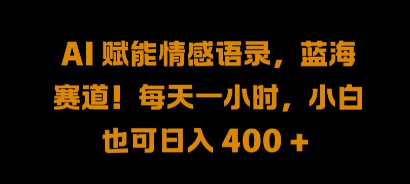 AI 赋能情感语录，蓝海赛道!每天一小时，小白也可日入 400 + 【揭秘】-林文副业站
