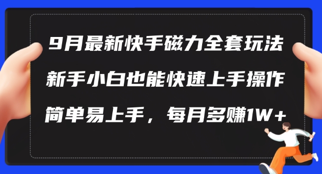 9月最新快手磁力玩法，新手小白也能操作，简单易上手，每月多赚1W+【揭秘】-林文副业站
