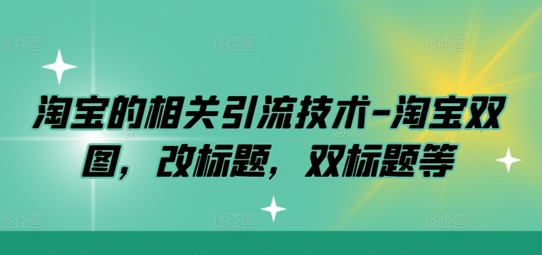淘宝的相关引流技术-淘宝双图，改标题，双标题等-林文副业站