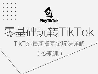 零基础玩转TiKToK变现课，TikTok最新撸基金玩法详解-林文副业站