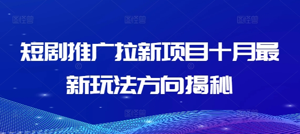 短剧推广拉新项目十月最新玩法方向揭秘-林文副业站