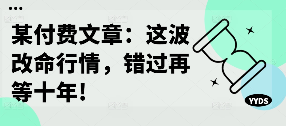 某付费文章：这波改命行情，错过再等十年!-林文副业站
