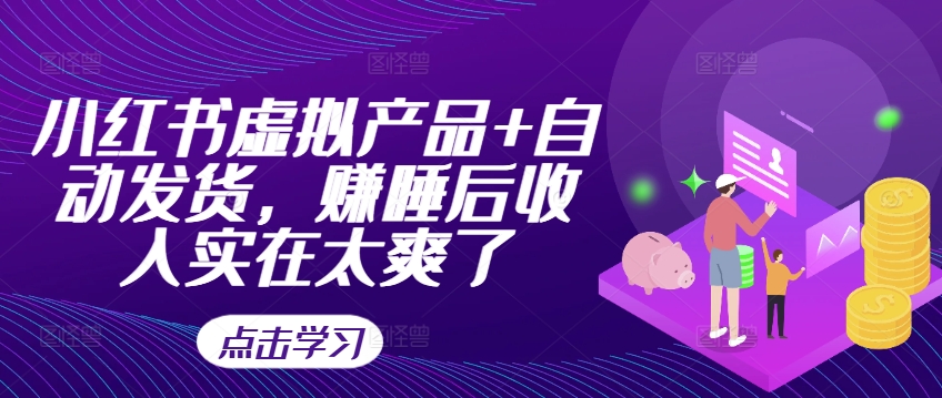 小红书虚拟产品+自动发货，赚睡后收入实在太爽了-林文副业站