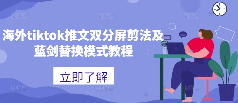 海外tiktok推文双分屏剪法及蓝剑替换模式教程-林文副业站