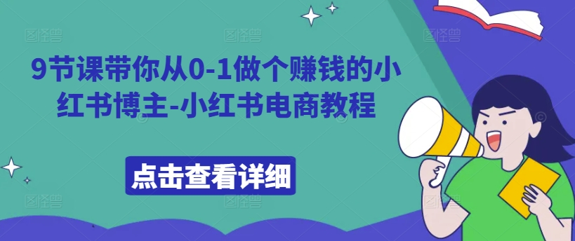 9节课带你从0-1做个赚钱的小红书博主-小红书电商教程-林文副业站