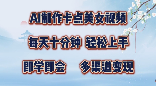 AI制作卡点美女视频，每天十分钟，多渠道变现【揭秘】-林文副业站