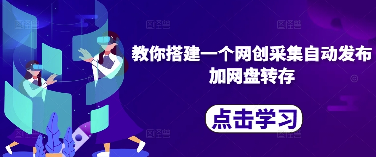 教你搭建一个网创采集自动发布加网盘转存-林文副业站