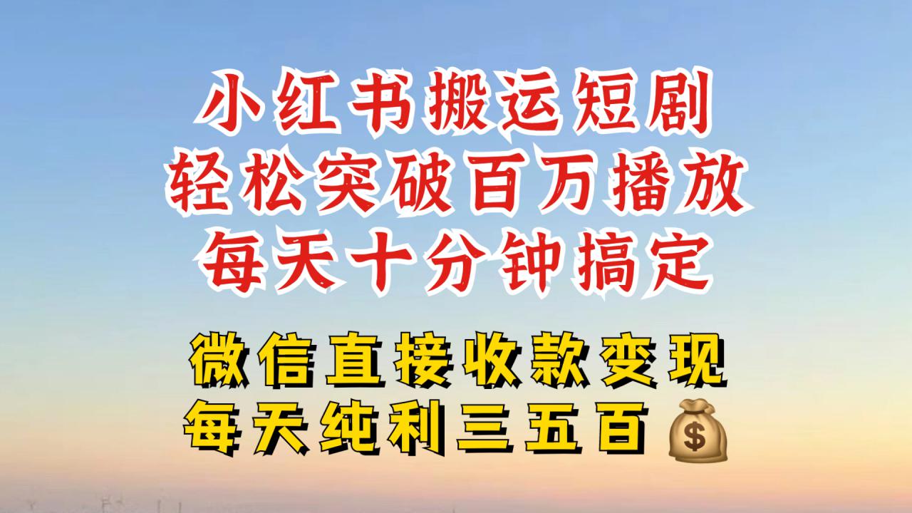 小红书搬运热门短剧，轻松爆流百万播放，每天引流几十人，搞个大几百块真的很简单-林文副业站