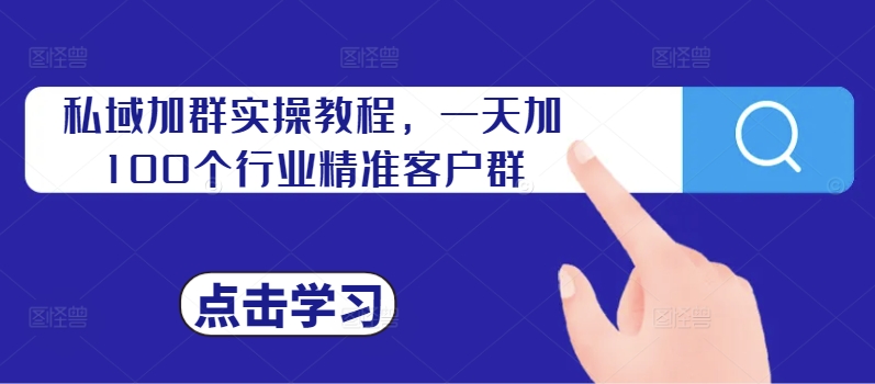 私域加群实操教程，一天加100个行业精准客户群-林文副业站