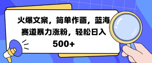 火爆文案，简单作画，蓝海赛道暴力涨粉，轻松日入5张-林文副业站