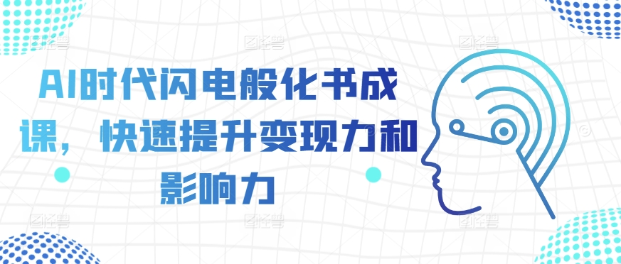 AI时代闪电般化书成课，快速提升变现力和影响力-林文副业站