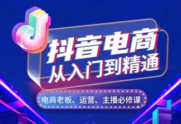 抖音电商从入门到精通，​从账号、流量、人货场、主播、店铺五个方面，全面解析抖音电商核心逻辑-林文副业站