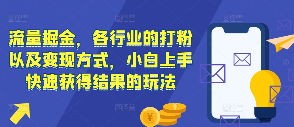 流量掘金，各行业的打粉以及变现方式，小白上手快速获得结果的玩法-林文副业站