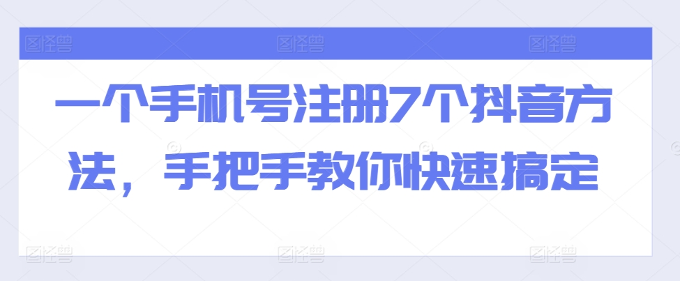 一个手机号注册7个抖音方法，手把手教你快速搞定-林文副业站