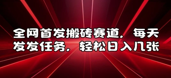 全网首发搬砖赛道，每天发发任务，轻松日入几张【揭秘】-林文副业站