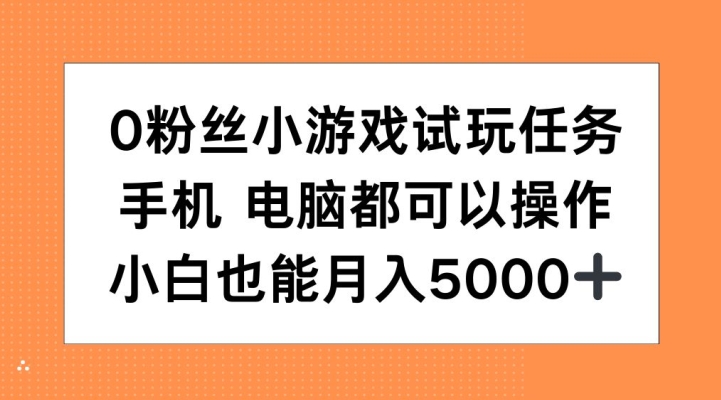 0粉丝小游戏试玩任务，手机电脑都可以操作，小白也能月入5000+【揭秘】-林文副业站