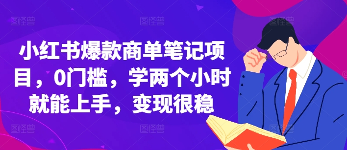 小红书爆款商单笔记项目，0门槛，学两个小时就能上手，变现很稳-林文副业站