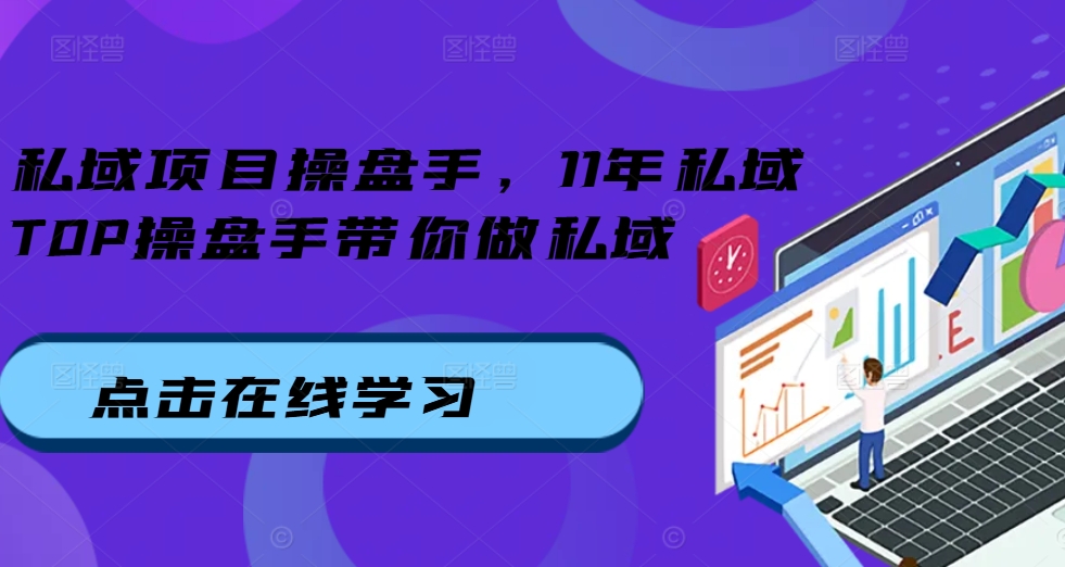 私域项目操盘手，11年私域TOP操盘手带你做私域-林文副业站