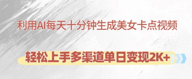 利用AI每天十分钟制作美女卡点视频，轻松上手多渠道单日变现2K+-林文副业站
