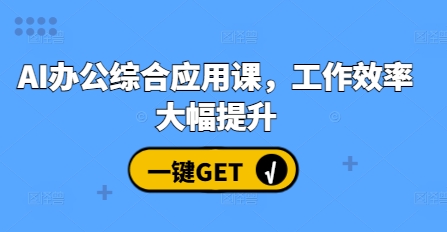 AI办公综合应用课，工作效率大幅提升-林文副业站