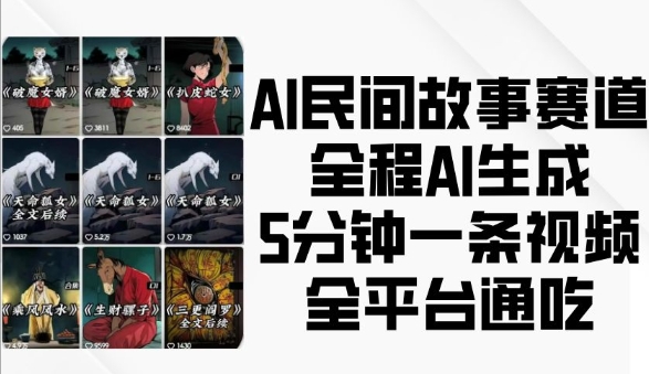 AI民间故事赛道，全程AI生成5分钟一条视频，全平台通吃-林文副业站
