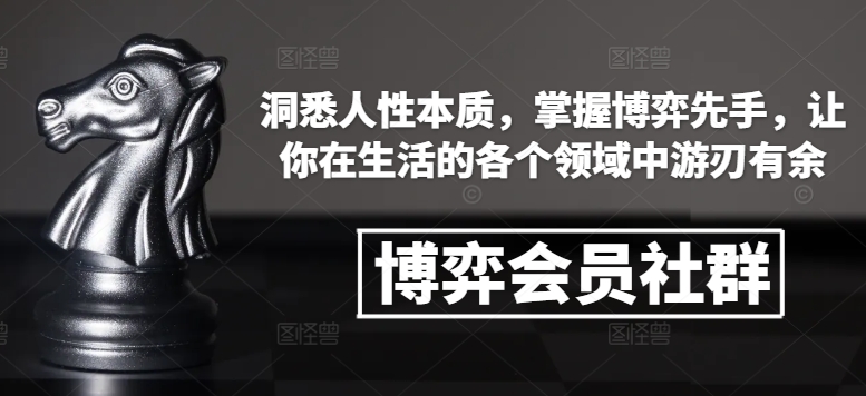 博弈会员社群，洞悉人性本质，掌握博弈先手，让你在生活的各个领域中游刃有余-林文副业站