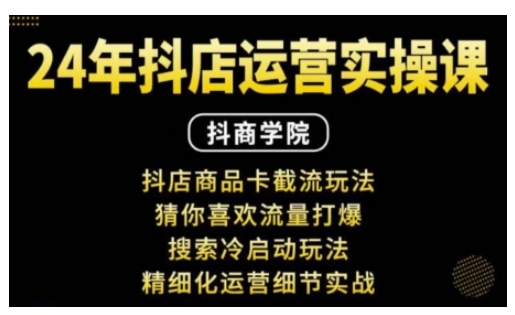 抖音小店运营实操课：抖店商品卡截流玩法，猜你喜欢流量打爆，搜索冷启动玩法，精细化运营细节实战-林文副业站