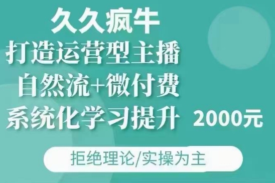 久久疯牛·自然流+微付费(12月23更新)打造运营型主播，包11月+12月-林文副业站