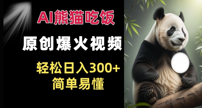 Ai熊猫吃饭爆火视频 原创作品 轻松日入300+  简单易懂-林文副业站