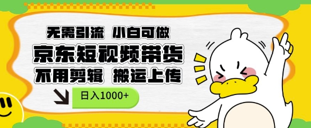 无需引流，小白可做，京东短现频带货，不用剪辑，搬运上传，日入1k【揭秘】-林文副业站