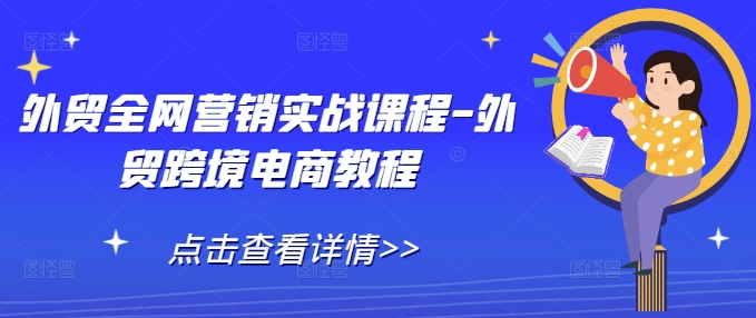 外贸全网营销实战课程-外贸跨境电商教程-林文副业站