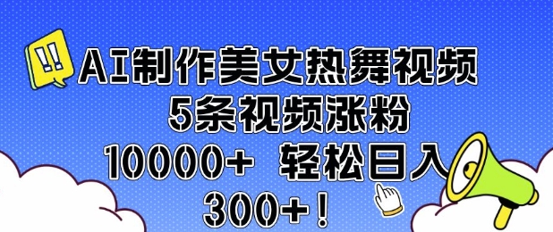 AI制作美女热舞视频 5条视频涨粉10000+ 轻松日入3张-林文副业站