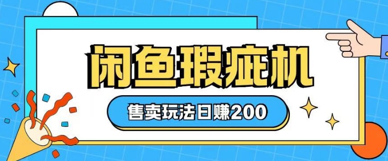 咸鱼瑕疵机售卖玩法0基础也能上手，日入2张-林文副业站