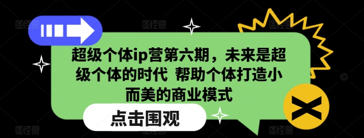 超级个体ip营第六期，未来是超级个体的时代  帮助个体打造小而美的商业模式-林文副业站