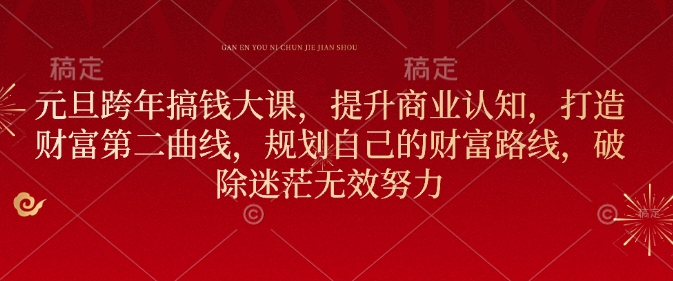 元旦跨年搞钱大课，提升商业认知，打造财富第二曲线，规划自己的财富路线，破除迷茫无效努力-林文副业站