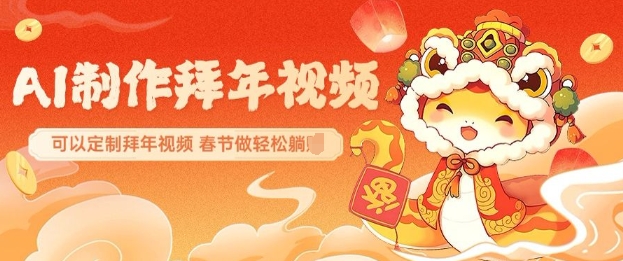 AI制作送祝福拜年视频，过年惊艳你的朋友圈可以定制拜年视频，AI一键生，春节做轻松躺Z-林文副业站