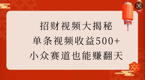 招财视频大揭秘：单条视频收益500+，小众赛道也能挣翻天!-林文副业站