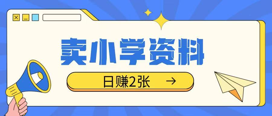 卖小学资料冷门项目，操作简单每天坚持执行就会有收益，轻松日入两张【揭秘】-林文副业站