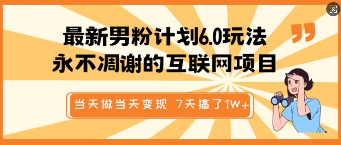 最新男粉计划6.0玩法，永不凋谢的互联网项目，当天做当天变现，视频包原创，7天搞了1个W-林文副业站