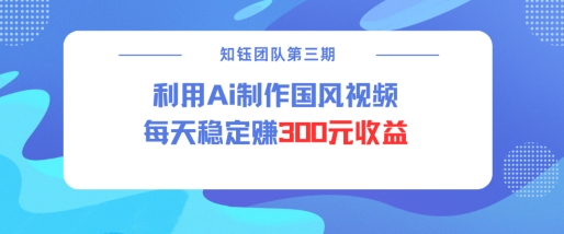 视频号ai国风视频创作者分成计划每天稳定300元收益-林文副业站