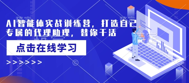 AI智能体实战训练营，打造自己专属的代理助理，替你干活-林文副业站
