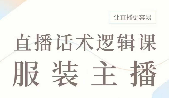 直播带货：服装主播话术逻辑课，服装主播话术大全，让直播更容易-林文副业站