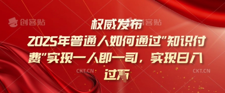 2025年普通人如何通过知识付费实现一人即一司，实现日入过千【揭秘】-林文副业站