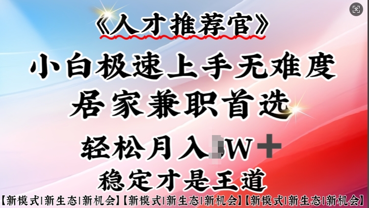 人才推荐官—小白轻松上手实操，居家兼职首选，一部手机即可-林文副业站