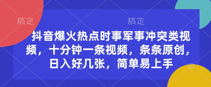 抖音爆火热点时事军事冲突类视频，十分钟一条视频，条条原创，日入好几张，简单易上手-林文副业站