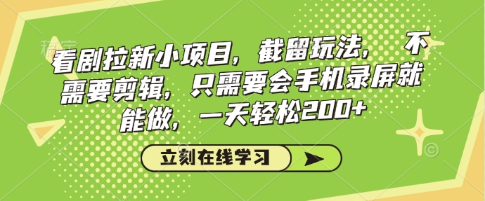 看剧拉新小项目，截留玩法， 不需要剪辑，只需要会手机录屏就能做，一天轻松200+-林文副业站