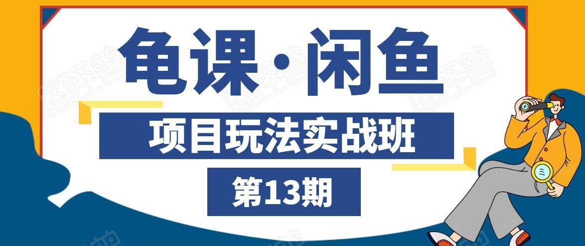图片[1]-龟课·闲鱼项目玩法实战班第13期，轻松玩转闲鱼，多渠道多方法引流到私域流量池-林文副业站