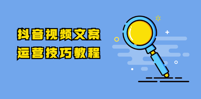抖音视频文案运营技巧教程：注册-养号-发作品-涨粉方法（10节视频课）-林文副业站