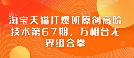 淘宝天猫打爆班原创高阶技术第67期，万相台无界组合拳-林文副业站