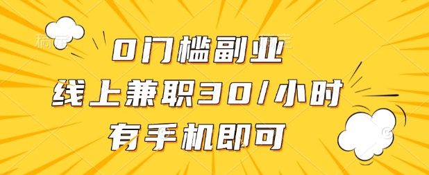 0门槛兼职副业，线上兼职30一小时，有部手机即可【揭秘】-林文副业站